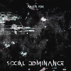 Julien ABK - SOCIAL DOMINANCE [FREE DL]
