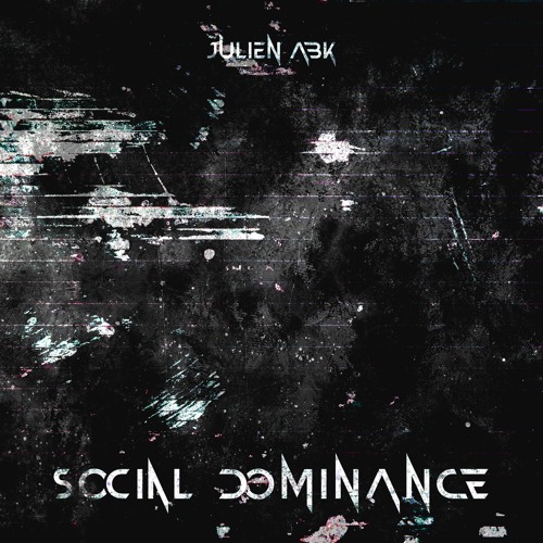 Julien ABK - SOCIAL DOMINANCE [FREE DL]