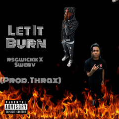 LET IT BURN FT. SWERV (PROD. THRAX)