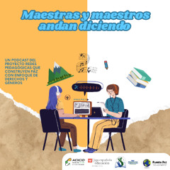 Maestras y maestros andan diciendo Episodio 4 Huila