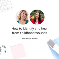 EP 89. How to identify and heal from childhood wounds