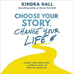 [Access] EBOOK 📪 Choose Your Story, Change Your Life: Silence Your Inner Critic and