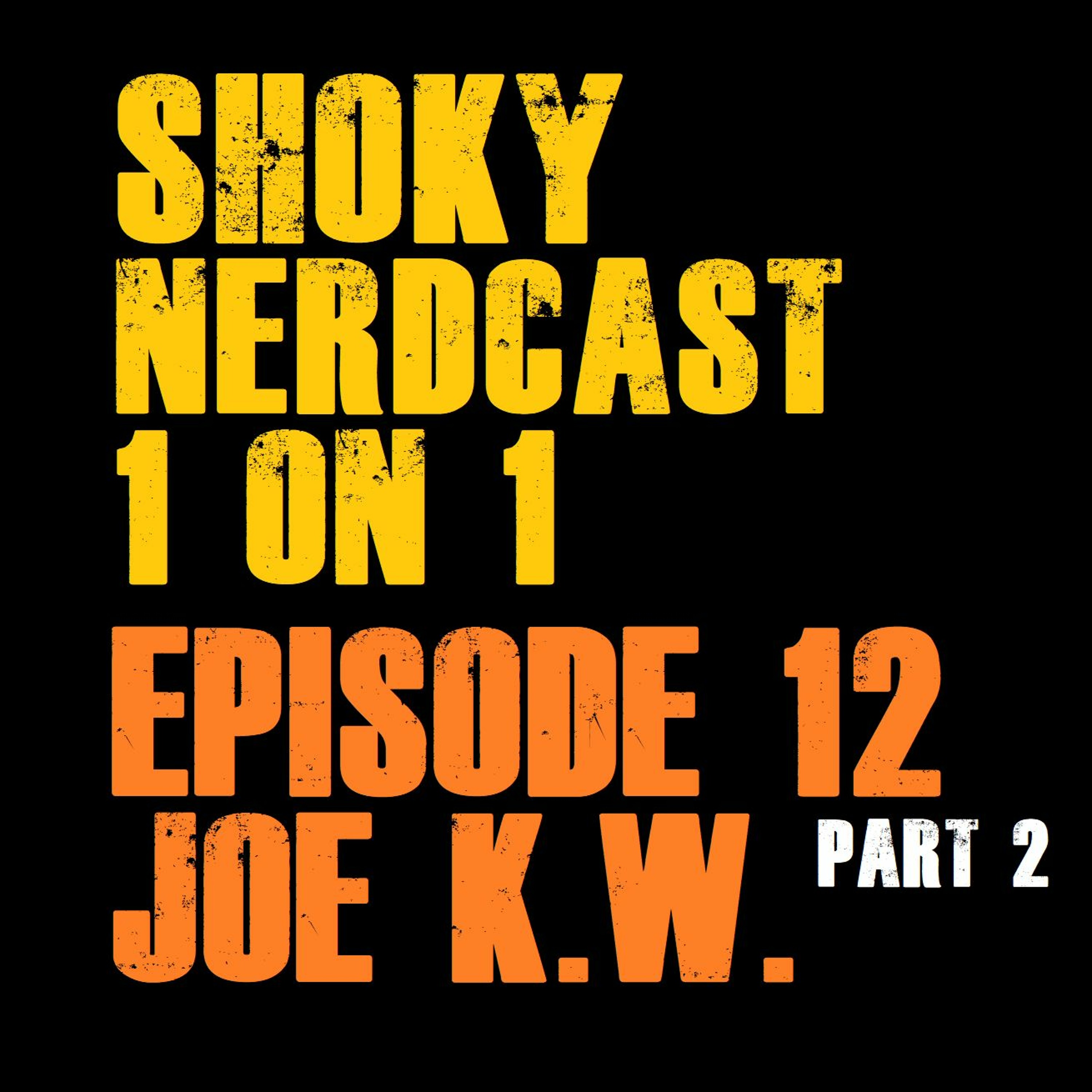 SHOKY NERDCAST 1ON1 EP 12 JOE KW From Nerd Rage Radio PART 2