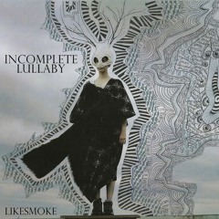 LIKESMOKE - Incomplete Lullaby