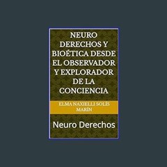 {DOWNLOAD} 📕 Neuro Derechos y Bioética desde el Observador y Explorador de la Conciencia: Neuro De
