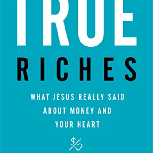 READ PDF 🖋️ True Riches: What Jesus Really Said About Money and Your Heart by  John