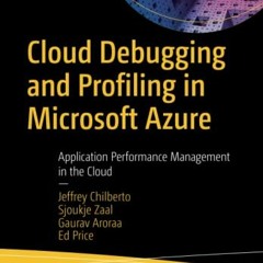 [Get] PDF 💕 Cloud Debugging and Profiling in Microsoft Azure: Application Performanc