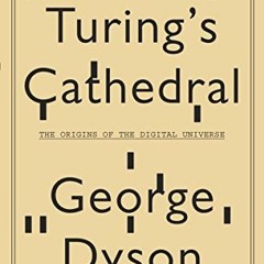 [View] EPUB KINDLE PDF EBOOK Turing's Cathedral: The Origins of the Digital Universe by  George Dyso