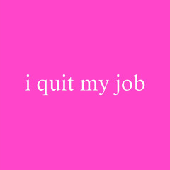 i quit my job (fukit)