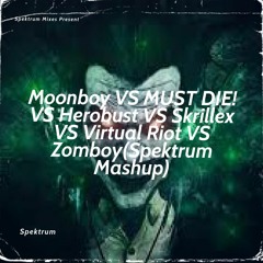 Moonboy VS MUST DIE! VS Herobust VS Skrillex VS Virtual Riot VS Zomboy(Spektrum Mashup)