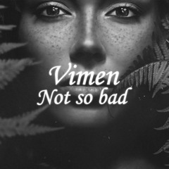 Vimen - Not So Bad
