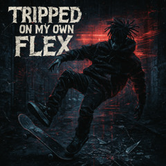 TRIPPED ON MY OWN FLEX