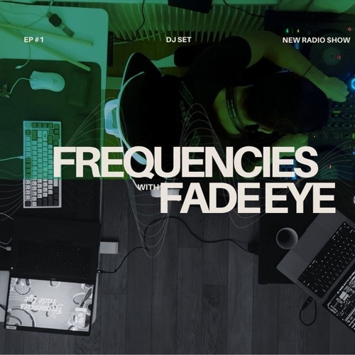 Frequencies with Fade Eye — Episode 001