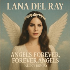 Lana Del Ray - Angels Forever, Forever Angels (Allicy Remix)
