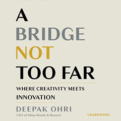 ACCESS PDF 💓 A Bridge Not Too Far: Where Creativity Meets Innovation by  Deepak Ohri