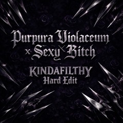 Purpura Violaceum x Sexy Bitch (KINDAFILTHY Hard Edit)