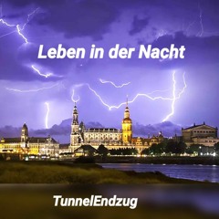 *Leben in der Nacht - TunnelEndzug*
