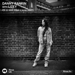 RINSE FM - Danny Rankin w/ LIZEY