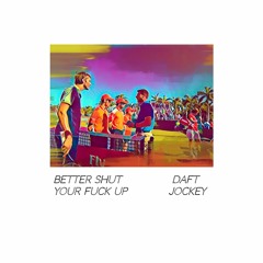 Better Shut Your Fuck Up