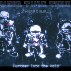 【Void Time Trio】- [ New Phase 2.5 ] 『 Further into the Void 』