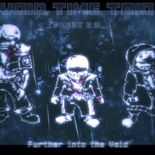 【Void Time Trio】- [ New Phase 2.5 ] 『 Further into the Void 』