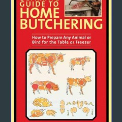 (<E.B.O.O.K.$) 🌟 The Ultimate Guide to Home Butchering: How to Prepare Any Animal or Bird for the