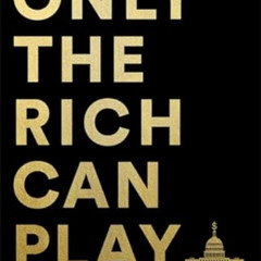 DOWNLOAD KINDLE 💖 Only the Rich Can Play: How Washington Works in the New Gilded Age