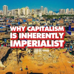 Why capitalism is inherently imperialist: Class struggle at the international level