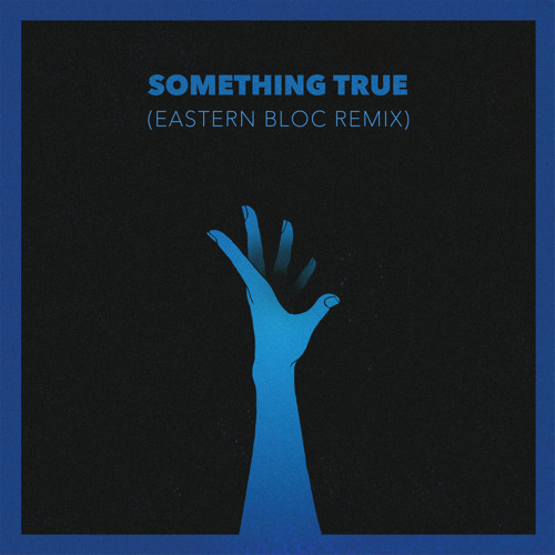 Something True (Eastern Bloc Remix)