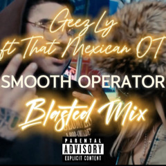 GeezLy ft That Mexican OT - Smooth Operator (Blasted Mix)