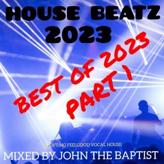 House Beatz Best Of 2023 Part 1 Mixed By John The Baptist