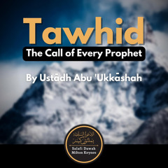 Tawhid the Call of Every Prophet & Every Believer (Khutbah) - Abu Ukkashah