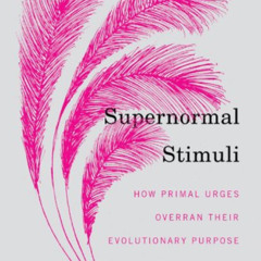 [VIEW] PDF 📫 Supernormal Stimuli: How Primal Urges Overran Their Evolutionary Purpos