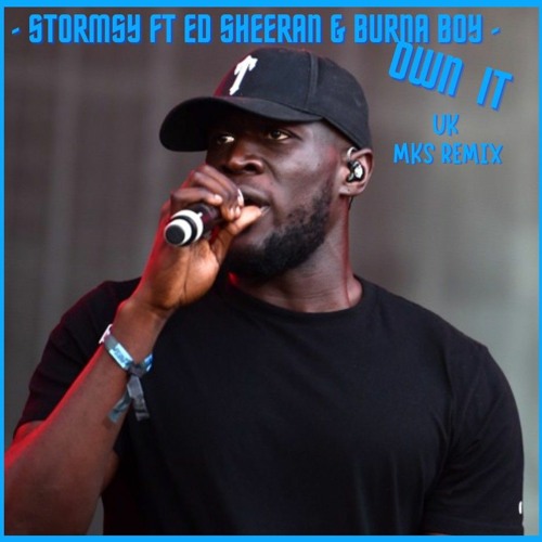 STORMZY FT ED SHEERAN & BURNA BOY - OWN IT - UK FINE MKS REMIX -