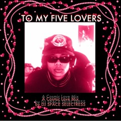 TO MY FIVE LOVERS: A Cosmic Love Mix