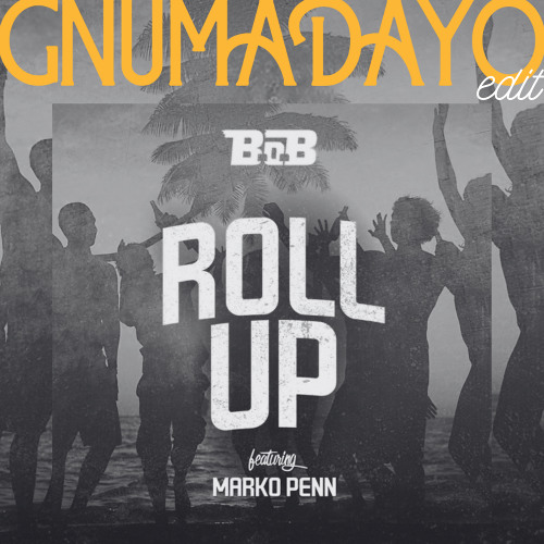 Roll Up - B.O.B. ft. Marko Penn (GNUMADAYO DJ Edit)