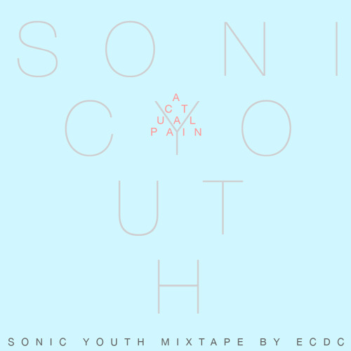 ACTUAL PAIN PRESENTS: A SONIC YOUTH MIXTAPE BY ECDC