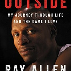 [PDF] Read From the Outside: My Journey Through Life and the Game I Love by  Ray Allen,Michael Arkus