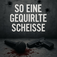 So eine Gequilte Scheisse