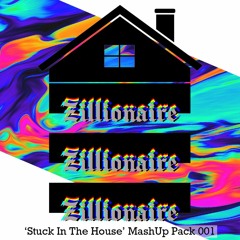 Zillionaire 'Stuck In The House' Mash Up Pack 001 [9 TRACKS]