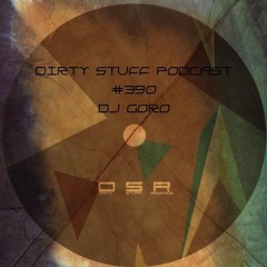 Dirty Stuff Podcast #390 | DJ Goro | 05.12.2023