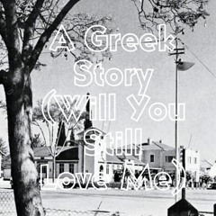 A Greek Story (Will You Still Love Me?)