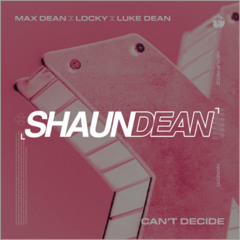 Max Dean x Luke Dean - Can't Decide (Shaun Dean Remix) FREE DOWNLOAD