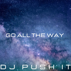 Go All The Way ( I want To Go )