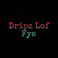 DripzLoF - Fye