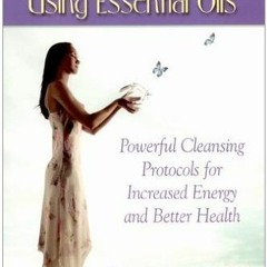 [Access] PDF 🖍️ Inner Transformations Using Essential Oils: Powerful Cleansing Proto