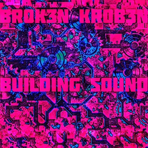 BR0K3N KR0B3N - BUILDING SOUND.m4a