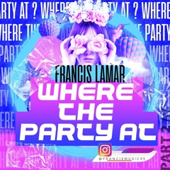 Francis Lamar - Where The Party At. Pt 2