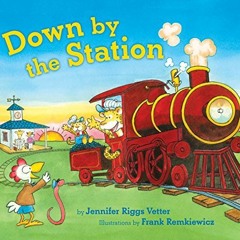 Read ❤️ PDF Down by the Station by  Jennifer Riggs Vetter &  Frank Remkiewicz