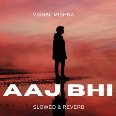 Vishal Mishra  - Aaj Bhi(Slowed & Reverb Remix)